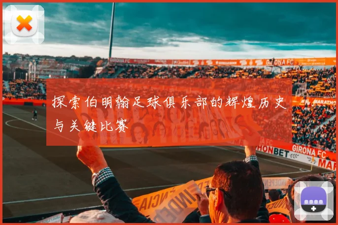 探索伯明翰足球俱乐部的辉煌历史与关键比赛